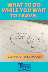 What to Do While You Wait to Travel